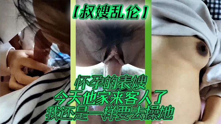 【叔嫂乱伦】怀孕的表嫂今天他家来客人了我还是一样要去操她_加入观看av 看