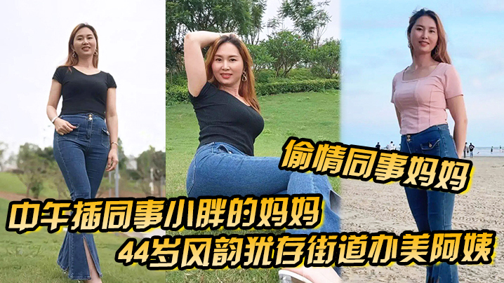 【偷情同事妈妈】中午插同事小胖的妈妈44岁风韵犹存街道办美阿姨，肉丝大屁股被插高朝內射，给同事当爹-电影通午夜2,名器风云录-内容详情