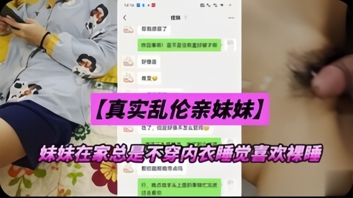 【真实乱伦亲妹妹】妹妹在家总是不穿内衣睡觉，忍不下去了给她射了_了解观看av 成人