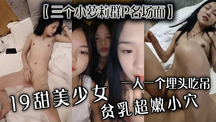 【三个小萝莉群P名场面】19甜美少女，贫乳超嫩小穴，一人一个埋头吃吊，猛男爆操多是水-api