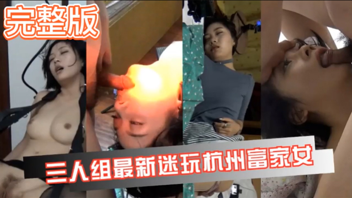 [真实迷奸]三人迷玩杭州富家女撕烂丝袜玩弄母狗身体的全过程