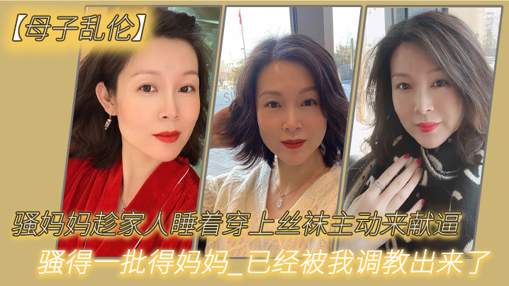 【母子乱伦】骚妈妈趁家人睡着穿上丝袜主动来献逼_骚得一批得妈妈_已经被我调教出来了-api