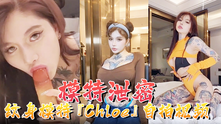 【模特泄密】纹身模特『Chloe』自拍视频顶级3P疯狂4P调教露出前卫自拍流出<script src=