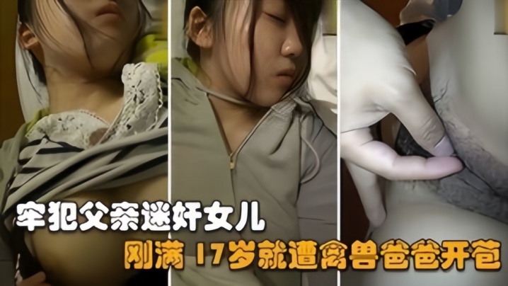 【父女乱伦】禽兽父亲刚刑满释放就迷奸亲女儿，她才17岁啊-第一福利视频500,444mmm.com-内容详情