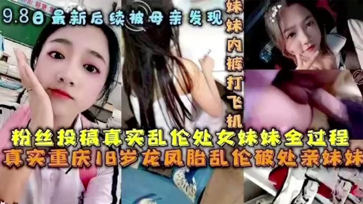 【后续被母亲发现】破处处女妹妹全过程后续 乱伦妹妹中途被买菜回家母亲发现。<script src=