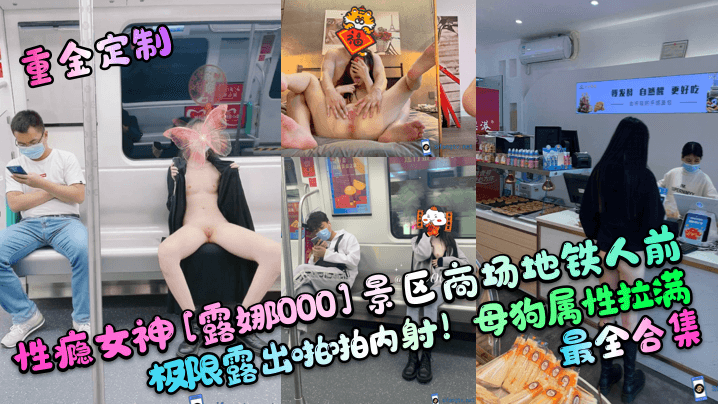 【重金定制】性瘾女神露娜000景区商场地铁人前极限露出啪啪内射！母狗属性拉满，最全合集