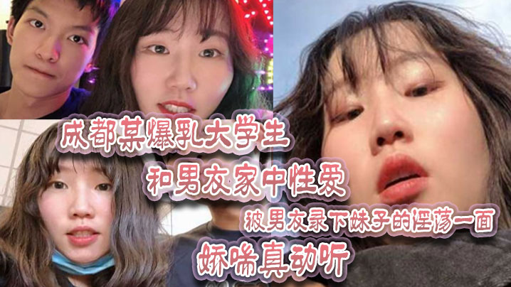 成都某爆乳大学生和男友家中性爱，被男友录下妹子的淫荡一面 娇喘真动听！-api