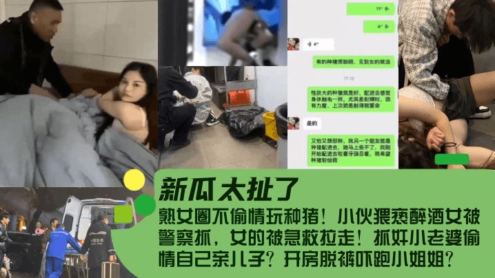 【新瓜太扯了！】熟女圈不偷情玩种猪！小伙猥亵醉酒女被警察抓，女的被急救拉走！抓奸小老婆偷情自己亲儿子？开房脱裤吓跑小姐姐？-俏佳人天天看高清影院,乖女我会让你舒服的晓雯-内容详情