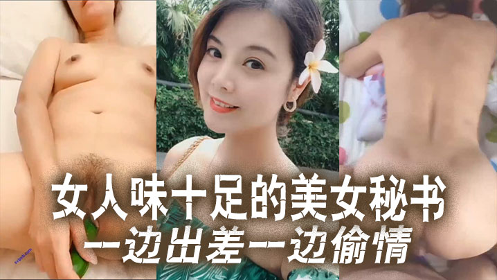 [云盘泄密]女人味十足的美女秘书和老板一边出差一边偷情！这秘书极品身材真的绝了！