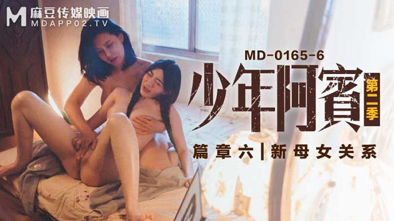 少年阿宾 第二季 篇章六 新母女关系（MD0165-6）麻豆传媒-api