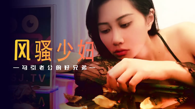 风骚少妇勾引老公的好兄弟（XSJ045）-api